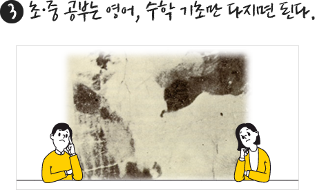 셋째, 초·중 공부는 영어, 수학 기초만 다지면 된다.